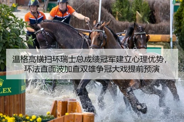 温格高横扫环瑞士总成绩冠军建立心理优势，环法直面波加查双雄争冠大戏提前预演
